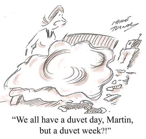 "We all have a duvet day, Martin, but a duvet week!"