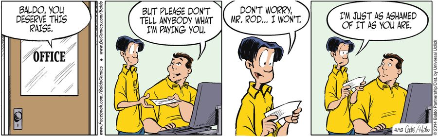 "Baldo, you deserve this raise. But please don't tell anybody what I'm paying you."
