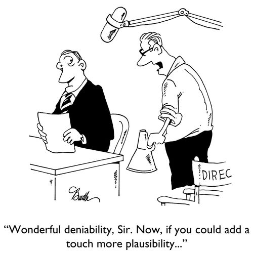 "Wonderful deniability, Sir. Now, if you could add a touch more plausibility..."