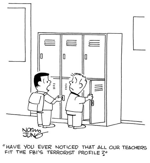 "Have you ever noticed that all our teachers fit the FBI's terrorist profile?"