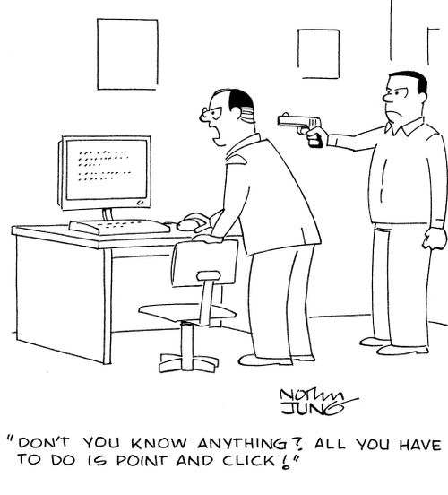 "Don't you know anything? All you have to do is point and click!"