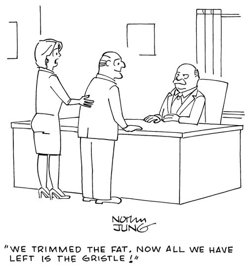 "We trimmed the fat. Now all we have left is the gristle!"