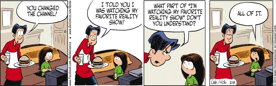 "You changed the channel! I told you I was watching my favorite reality show! What part of 'I'm watching my favorite reality show' don't you understand?"