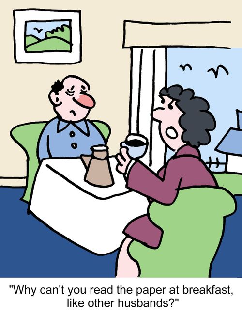 "Why can't you read the paper at breakfast, like other husbands?"