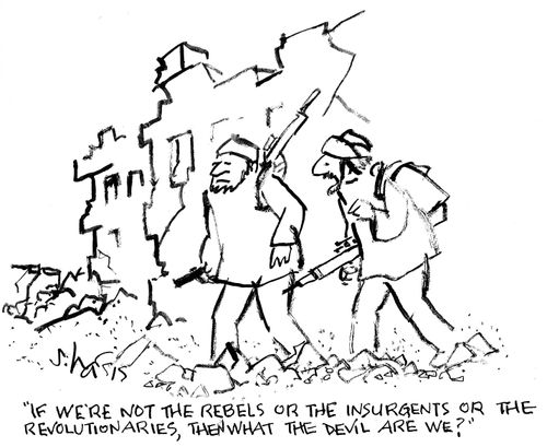 "If we're not the rebels or the insurgents or the revolutionaries, then what the devil are we?"