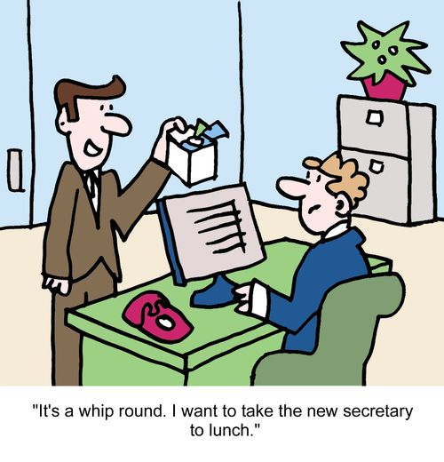 "It's a whip round. I want to take the new secretary to lunch."
