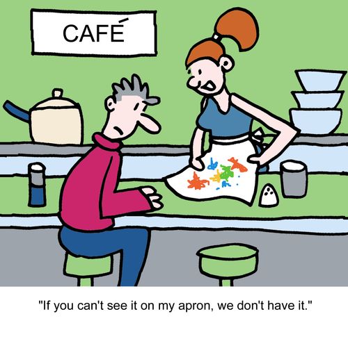 "If you can't see it on my apron, we don't have it."