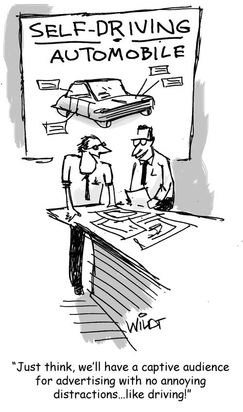 "Just think, we'll have a captive audience for advertising with no annoying distractions...like driving."