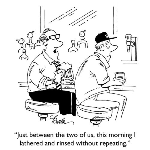 "Just between the two of us, this morning I lathered and rinsed without repeating."