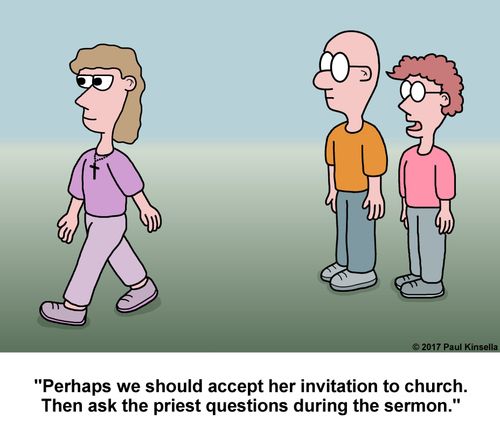 "Perhaps we should accept her invitation to church. Then ask the priest questions during the sermon."
