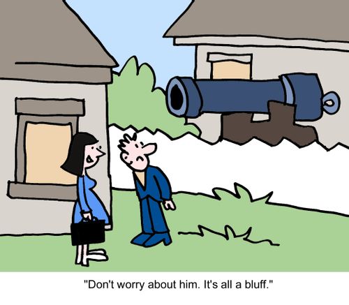 "Don't worry about him. It's all a bluff."