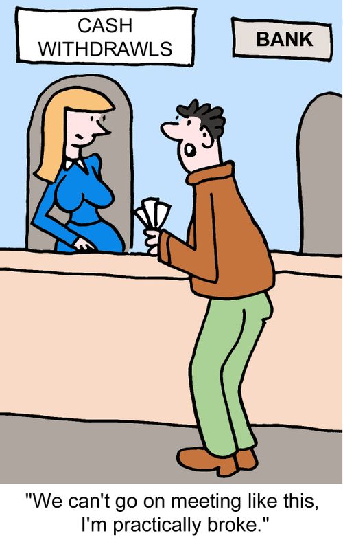 "We can't go on meeting like this, I'm practically broke."
