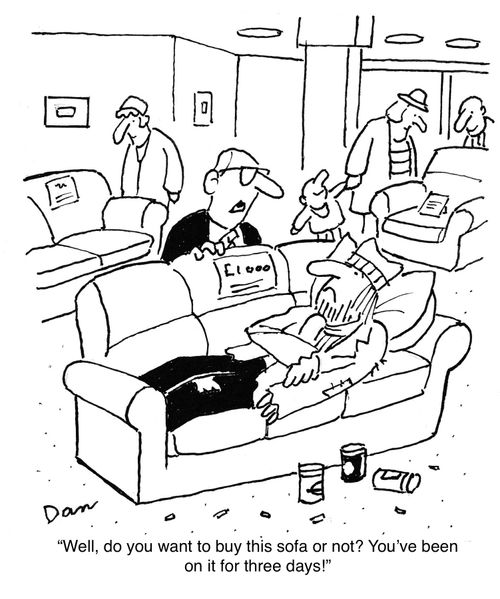 "Well, do you want to buy this sofa or not? You've been on it for three days!"