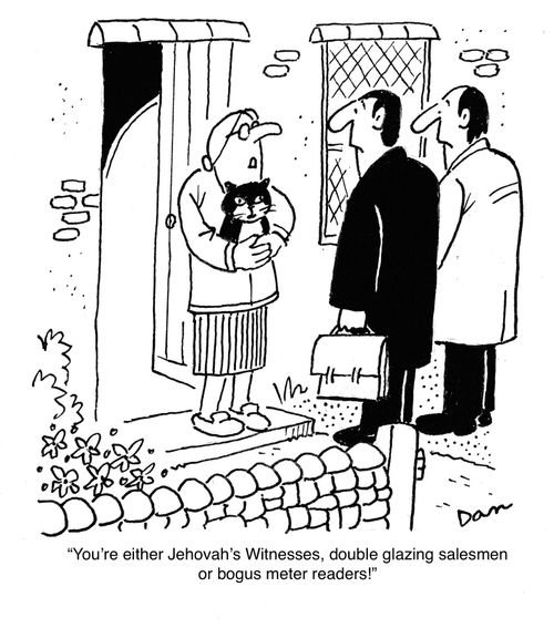 "You're either Jehovah's Witnesses, double glazing salesmen or bogus meter readers!"