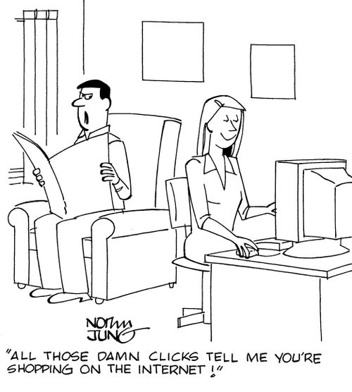 "All those damn clicks tell me you're shopping on the internet!"