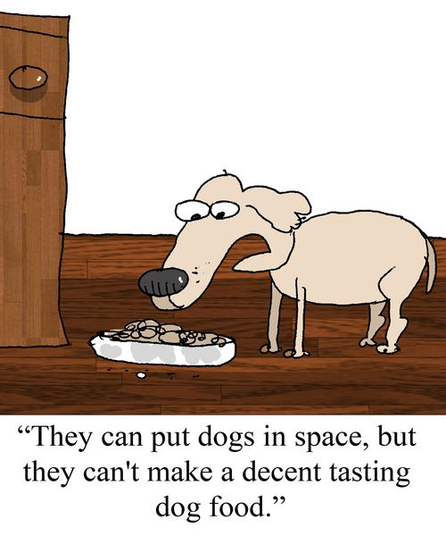 "They can put dogs in space, but they can't make decent tasting dog food."