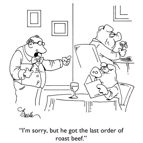 "I'm sorry, but he got the last order of roast beef."