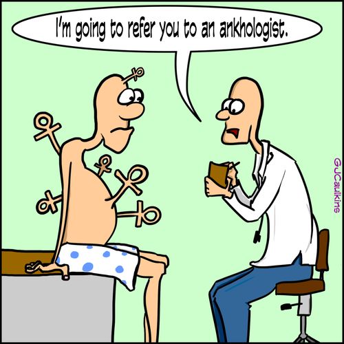 "I'm going to refer you to an ankhologist."