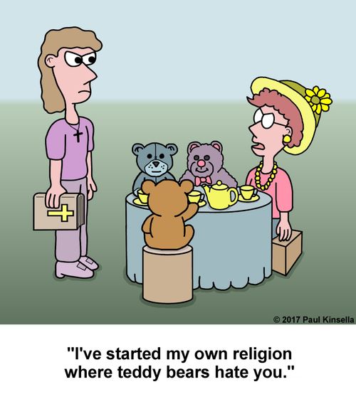 "I've started my own religion where teddy bears hate you."