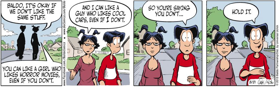 "Baldo, it's okay if we don't like the same stuff. You can like a girl who likes horror movies, even if you don't. And I can like a guy who likes cool cars, even if I don't."