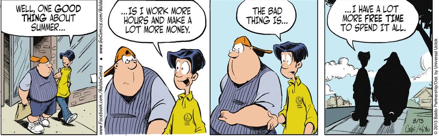 "Well, one good thing about summer...is I work more hours and make a lot more money. The bad thing is...I have a lot more free time to spend it all."