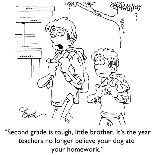 "Second grade is tough, little brother. It's the year teachers no longer believe your dog ate your homework."
