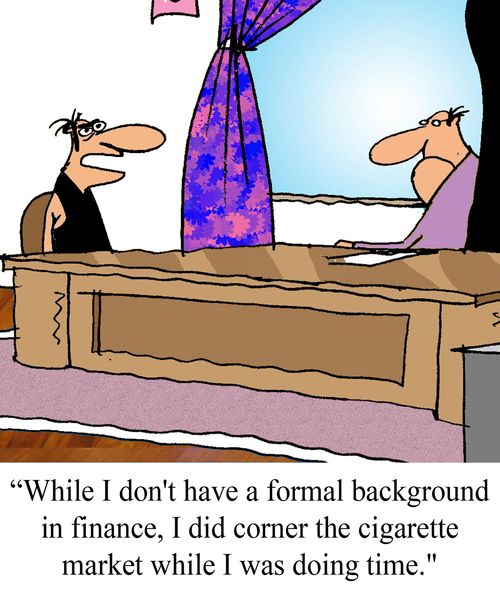 "While I don't have a formal background in finance, I did corner the cigarette market while I was doing time."