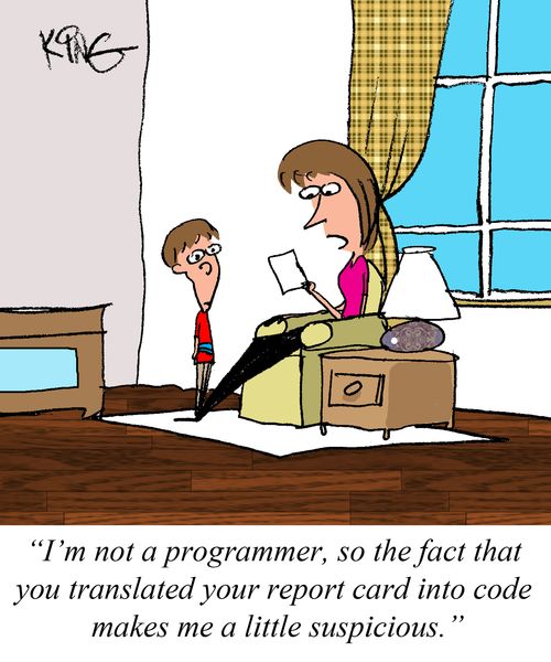 "I'm not a programmer, so the fact that you translated your report card into code makes me a little suspicious."