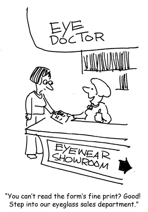 "You can't read the form's fine print? Good!  Step into our eyeglass sales department."