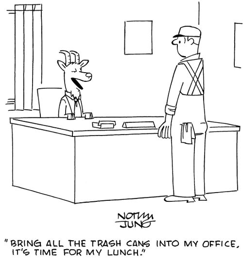 "Bring all the trash cans into my office. It's time for my lunch."