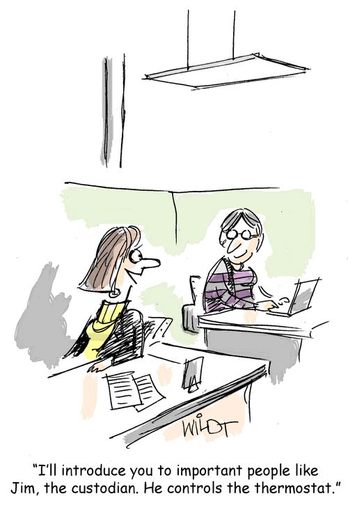 "I'll introduce you to important people like Jim, the custodian. He controls the thermostat."