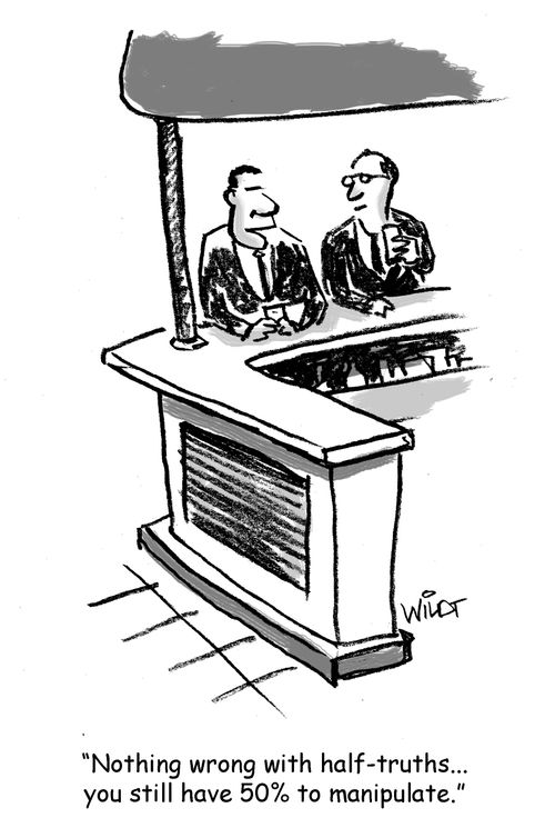 "Nothing wrong with half-truths...you still have 50% to manipulate."
