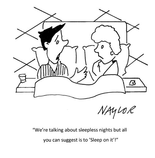"We're talking about sleepless nights but all you can suggest is to 'Sleep on it'!"
