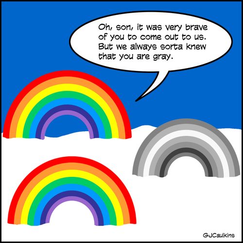 "Oh,son, it was very brave of you to come out to us. But we always sorta knew that you are gray."