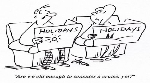 "Are we old enough to consider a cruise, yet?"