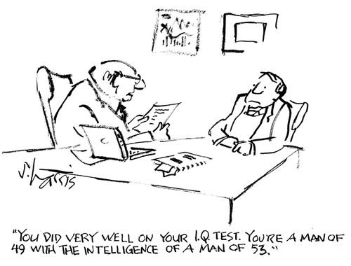 "You did very well on your I.Q. test.  You're a man of 49 with the intelligence of a man of 53."