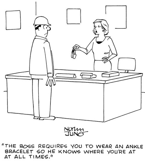 "The boss requires you to wear an ankle bracelet so he knows where you're at at all times."