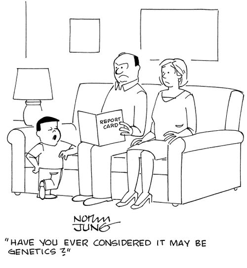 "Have you ever considered it may be genetics?"