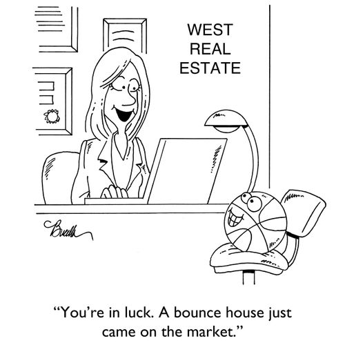 "You're in luck. A bounce house just came on the market."