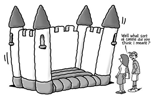 "Well what sort of castle did you think I meant?"