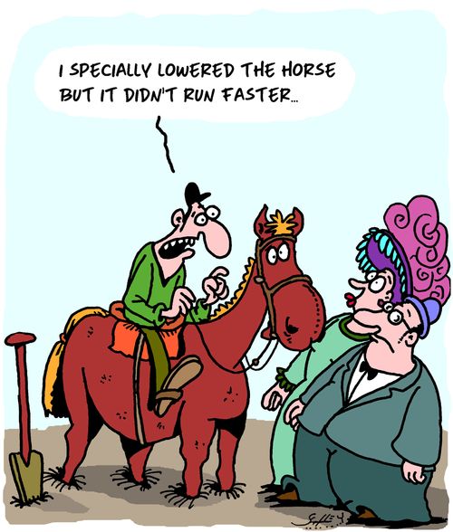 "I specially lowered the horse but it didn't run faster..."