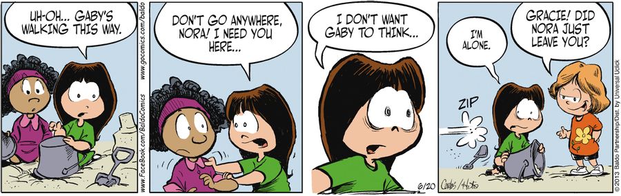 "Uh-oh...Gaby's walking this way. Don't go anywhere, Nora! I need you here..."