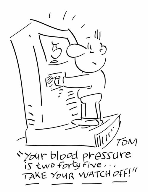 "Your blood pressure is two forty five...take your watch off!"