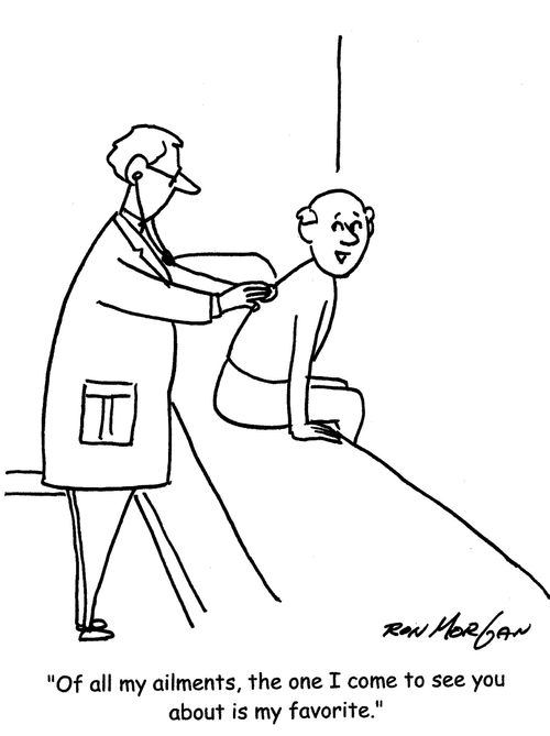 "Of all my ailments, the one I come to see about is my favorite."