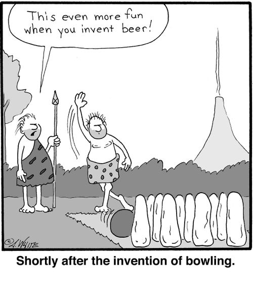"This even more fun when you invent beer!" 
