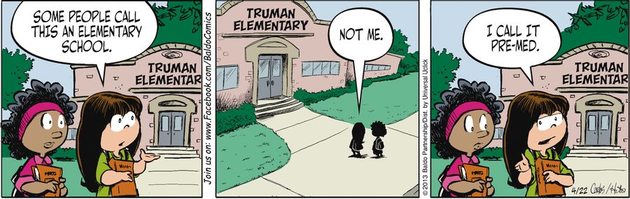 "Some people call this an elementary school. Not me. I call it pre-med."