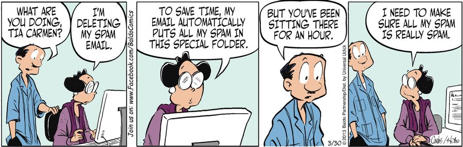 "I'm deleting my spam email. To save time, my email automatically puts all my spam in this special folder."