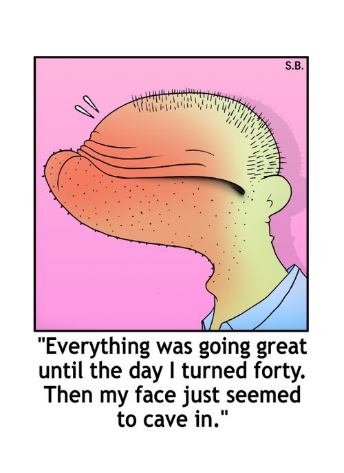 "Everything was going great until the day I turned forty. Then my face just seemed to cave in."