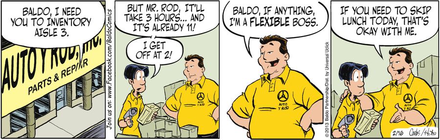 "Baldo, if anything, I'm a flexible boss. If you need to skip lunch today, that's okay with me."