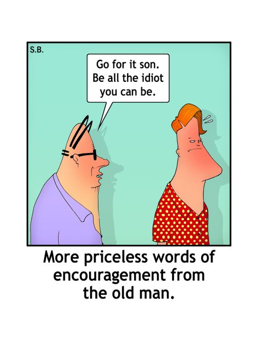 More priceless words of encouragement from the old man.